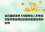 當(dāng)日最新消息 8月起有些人養(yǎng)老金將暫停發(fā)放領(lǐng)過的錢也要退還有你份嗎
