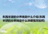 東西半球的分界線是什么介紹(東西半球的分界線是什么詳細(xì)情況如何)
