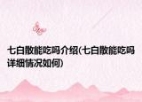 七白散能吃嗎介紹(七白散能吃嗎詳細情況如何)