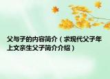 父與子的內(nèi)容簡(jiǎn)介（求現(xiàn)代父子年上文親生父子簡(jiǎn)介介紹）