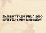 壹心娛樂旗下藝人名單都有誰介紹(壹心娛樂旗下藝人名單都有誰詳細(xì)情況如何)