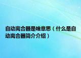自動離合器是啥意思（什么是自動離合器簡介介紹）