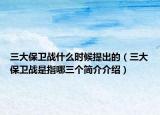 三大保衛(wèi)戰(zhàn)什么時候提出的（三大保衛(wèi)戰(zhàn)是指哪三個簡介介紹）
