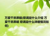 萬愛千恩原唱(歌詞是什么介紹 萬愛千恩原唱 歌詞是什么詳細(xì)情況如何)