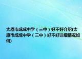 太原市成成中學(xué)（三中）好不好介紹(太原市成成中學(xué)（三中）好不好詳細情況如何)