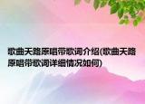 歌曲天路原唱帶歌詞介紹(歌曲天路原唱帶歌詞詳細情況如何)