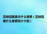 花枝招展表示什么意思（花枝招展什么意思簡介介紹）