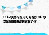 1016水滴輪耐用嗎介紹(1016水滴輪耐用嗎詳細情況如何)