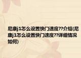 尼康j1怎么設(shè)置快門速度??介紹(尼康j1怎么設(shè)置快門速度??詳細(xì)情況如何)