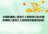 中國聯(lián)通網(wǎng)上營業(yè)廳上班時間介紹(中國聯(lián)通網(wǎng)上營業(yè)廳上班時間詳細情況如何)