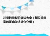 川貝燉雪梨的做法大全（川貝燉雪梨的正確做法簡(jiǎn)介介紹）