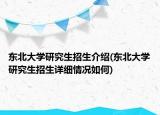 東北大學研究生招生介紹(東北大學研究生招生詳細情況如何)