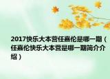 2017快樂大本營任嘉倫是哪一期（任嘉倫快樂大本營是哪一期簡介介紹）