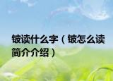 鈹讀什么字（鈹怎么讀簡(jiǎn)介介紹）