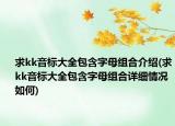 求kk音標(biāo)大全包含字母組合介紹(求kk音標(biāo)大全包含字母組合詳細(xì)情況如何)