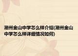 潮州金山中學(xué)怎么樣介紹(潮州金山中學(xué)怎么樣詳細(xì)情況如何)