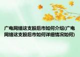 廣電網(wǎng)絡(luò)這支股后市如何介紹(廣電網(wǎng)絡(luò)這支股后市如何詳細(xì)情況如何)