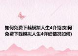 如何免費下載模擬人生4介紹(如何免費下載模擬人生4詳細(xì)情況如何)