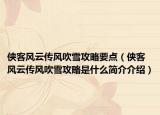 俠客風(fēng)云傳風(fēng)吹雪攻略要點(diǎn)（俠客風(fēng)云傳風(fēng)吹雪攻略是什么簡介介紹）
