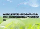 有哪些比較好用的電腦游戲盒子介紹(有哪些比較好用的電腦游戲盒子詳細(xì)情況如何)