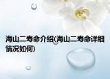 海山二壽命介紹(海山二壽命詳細(xì)情況如何)