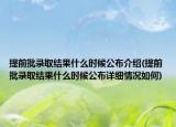 提前批錄取結果什么時候公布介紹(提前批錄取結果什么時候公布詳細情況如何)