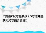 5寸照片尺寸是多少（5寸照片是多大尺寸簡介介紹）