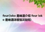 four(loko 是啥酒介紹 four loko 是啥酒詳細情況如何)
