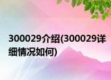 300029介紹(300029詳細(xì)情況如何)