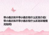 帶小雨衣和不帶小雨衣有什么區(qū)別介紹(帶小雨衣和不帶小雨衣有什么區(qū)別詳細(xì)情況如何)