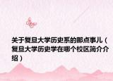 關(guān)于復(fù)旦大學(xué)歷史系的那點(diǎn)事兒（復(fù)旦大學(xué)歷史學(xué)在哪個(gè)校區(qū)簡介介紹）