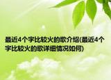 最近4個(gè)字比較火的歌介紹(最近4個(gè)字比較火的歌詳細(xì)情況如何)