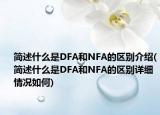 簡(jiǎn)述什么是DFA和NFA的區(qū)別介紹(簡(jiǎn)述什么是DFA和NFA的區(qū)別詳細(xì)情況如何)