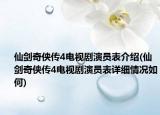 仙劍奇?zhèn)b傳4電視劇演員表介紹(仙劍奇?zhèn)b傳4電視劇演員表詳細(xì)情況如何)