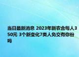 當(dāng)日最新消息 2023年新農(nóng)合每人350元 3個(gè)新變化7類人免交有你份嗎