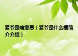 緊爺是啥意思（緊爺是什么梗簡(jiǎn)介介紹）