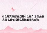 什么是實數(shù)(實數(shù)包括什么數(shù)介紹 什么是實數(shù) 實數(shù)包括什么數(shù)詳細(xì)情況如何)