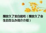 醋放久了變白能吃（醋放久了會生白怎么辦簡介介紹）