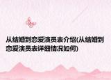 從結(jié)婚到戀愛演員表介紹(從結(jié)婚到戀愛演員表詳細(xì)情況如何)