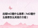 出現(xiàn)hd2是什么意思（hd2是什么意思怎么關簡介介紹）