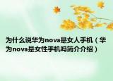 為什么說華為nova是女人手機（華為nova是女性手機嗎簡介介紹）