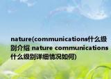 nature(communications什么級別介紹 nature communications什么級別詳細情況如何)