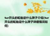tur開頭的輪胎是什么牌子介紹(tur開頭的輪胎是什么牌子詳細情況如何)