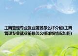 工商管理專業(yè)就業(yè)前景怎么樣介紹(工商管理專業(yè)就業(yè)前景怎么樣詳細情況如何)