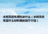 水刺無(wú)紡布原料是什么（水刺無(wú)紡布是什么材料做的簡(jiǎn)介介紹）
