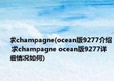 求champagne(ocean版9277介紹 求champagne ocean版9277詳細(xì)情況如何)