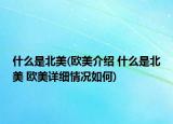 什么是北美(歐美介紹 什么是北美 歐美詳細情況如何)