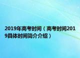 2019年高考時間（高考時間2019具體時間簡介介紹）