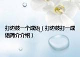 打邊鼓一個成語（打邊鼓打一成語簡介介紹）