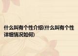 什么叫有個(gè)性介紹(什么叫有個(gè)性詳細(xì)情況如何)